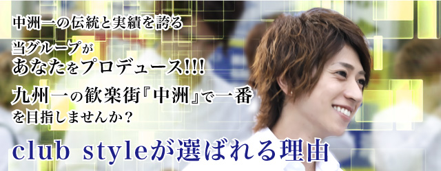 クラブスタイルが選ばれる理由｜中洲一の伝統と実績を誇る当グループがあなたをプロデュース！九州一の歓楽街「中洲」で一番を目指しませんか？